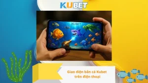 Giao diện bắn cá Kubet trên điện thoại