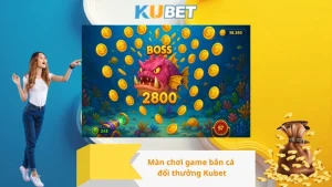 Màn chơi game bắn cá đổi thưởng Kubet