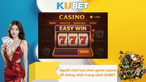 Người chơi lựa chọn game casino dễ thắng nhất trong sảnh KUBET