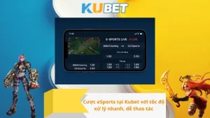 Cược eSports tại Kubet với tốc độ xử lý nhanh, dễ thao tác